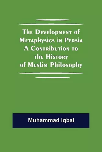 The Development of Metaphysics in Persia A Contribution to the History of Muslim Philosophy cover