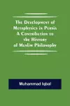 The Development of Metaphysics in Persia A Contribution to the History of Muslim Philosophy cover