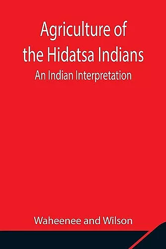 Agriculture of the Hidatsa Indians cover