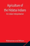 Agriculture of the Hidatsa Indians cover