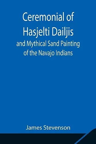 Ceremonial of Hasjelti Dailjis and Mythical Sand Painting of the Navajo Indians cover