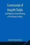 Ceremonial of Hasjelti Dailjis and Mythical Sand Painting of the Navajo Indians cover