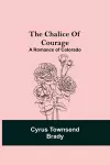 The Chalice Of Courage; A Romance of Colorado cover