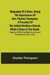 Biography of a Slave, Being the Experiences of Rev. Charles Thompson, a Preacher of the United Brethren Church, While a Slave in the South.; Together with Startling Occurrences Incidental to Slave Life. cover