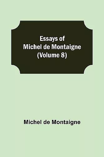 Essays of Michel de Montaigne (Volume 8) cover