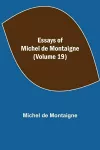 Essays of Michel de Montaigne (Volume 19) cover