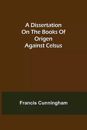 A Dissertation on the Books of Origen against Celsus cover