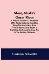 Along Alaska's Great River; A Popular Account of the Travels of an Alaska Exploring Expedition along the Great Yukon River, from Its Source to Its Mouth, in the British North-West Territory, and in the Territory of Alaska cover