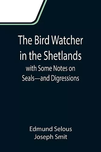 The Bird Watcher in the Shetlands, with Some Notes on Seals-and Digressions cover