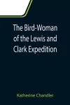 The Bird-Woman of the Lewis and Clark Expedition cover