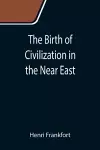 The Birth of Civilization in the Near East cover