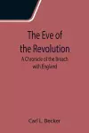 The Eve of the Revolution; A Chronicle of the Breach with England cover