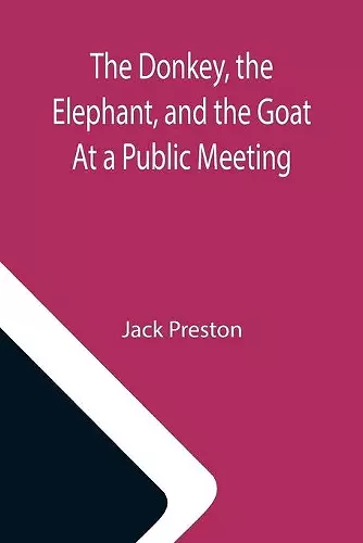 The Donkey, the Elephant, and the Goat At a Public Meeting cover