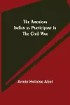 The American Indian as Participant in the Civil War cover