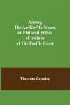 Among the An-ko-me-nums, or Flathead Tribes of Indians of the Pacific Coast cover