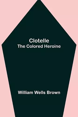 Clotelle; The Colored Heroine cover