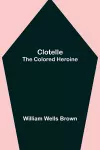 Clotelle; The Colored Heroine cover