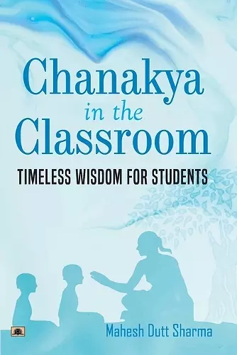 Chanakya in the Classroom  Timeless Wisdom for Students cover