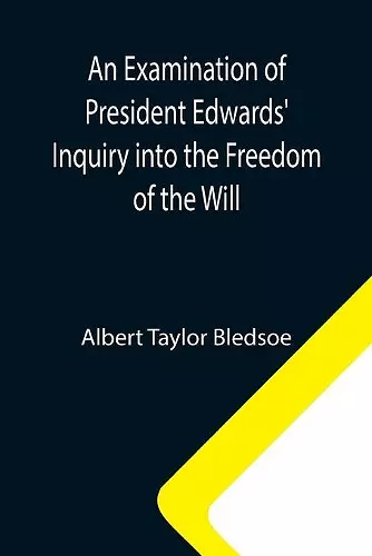 An Examination of President Edwards' Inquiry into the Freedom of the Will cover