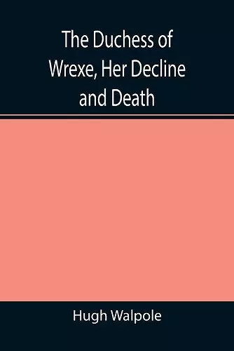 The Duchess of Wrexe, Her Decline and Death; A Romantic Commentary cover