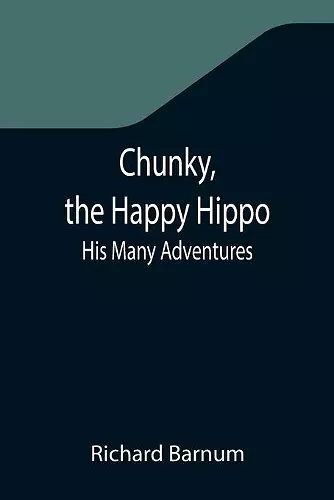 Chunky, the Happy Hippo; His Many Adventures cover