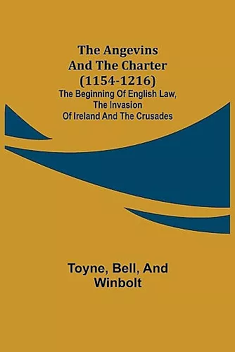 The Angevins and the Charter (1154-1216); The Beginning of English Law, the Invasion of Ireland and the Crusades cover
