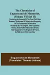 The Chronicles of Enguerrand de Monstrelet, (Volume VII) [of 13]; Containing an account of the cruel civil wars between the houses of Orleans and Burgundy, of the possession of Paris and Normandy by the English, their expulsion thence, and of other memor... cover