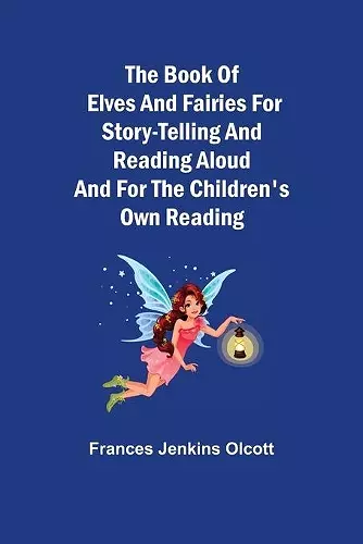 The Book of Elves and Fairies for Story-Telling and Reading Aloud and for the Children's Own Reading cover