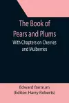 The Book of Pears and Plums; With Chapters on Cherries and Mulberries cover