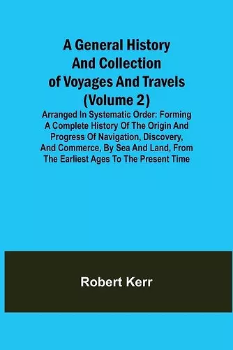 A General History and Collection of Voyages and Travels (Volume 2); Arranged in Systematic Order cover