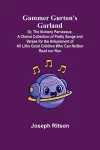 Gammer Gurton's Garland; Or, The Nursery Parnassus; A Choice Collection of Pretty Songs and Verses for the Amusement of All Little Good Children Who Can Neither Read nor Run. cover