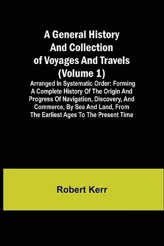 A General History and Collection of Voyages and Travels (Volume 1); Arranged in Systematic Order cover