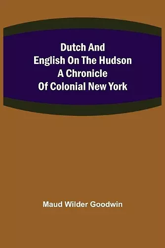 Dutch and English on the Hudson A Chronicle of Colonial New York cover