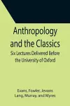 Anthropology and the Classics; Six Lectures Delivered Before the University of Oxford cover