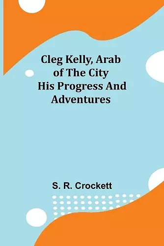 Cleg Kelly, Arab of the City; His Progress and Adventures cover