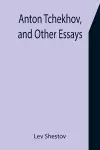 Anton Tchekhov, and Other Essays cover