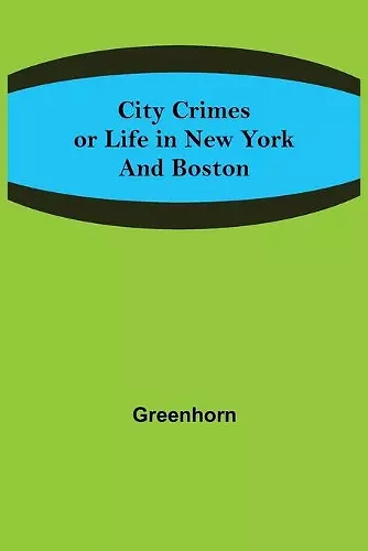 City Crimes; or Life in New York and Boston cover