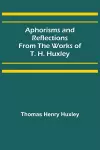 Aphorisms and Reflections from the Works of T. H. Huxley cover