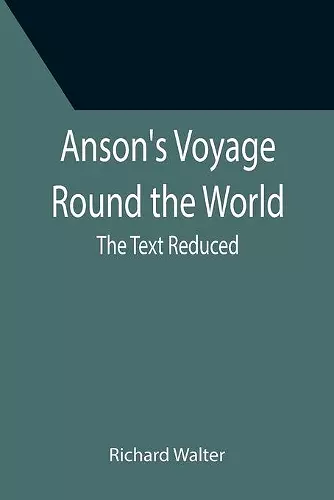 Anson's Voyage Round the World; The Text Reduced cover