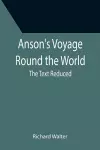 Anson's Voyage Round the World; The Text Reduced cover