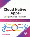 Cloud Native Apps on Google Cloud Platform cover