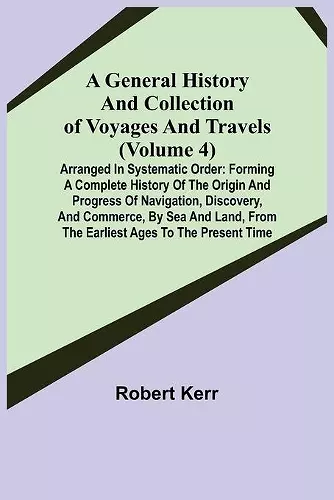 A General History and Collection of Voyages and Travels (Volume 4); Arranged in Systematic Order cover