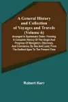 A General History and Collection of Voyages and Travels (Volume 6); Arranged in Systematic Order cover