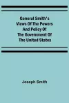 General Smith's Views of the Powers and Policy of the Government of the United States cover