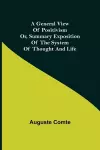 A General View of Positivism; Or, Summary exposition of the System of Thought and Life cover