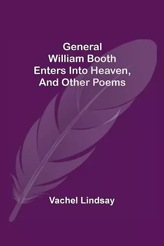 General William Booth Enters into Heaven, and Other Poems cover