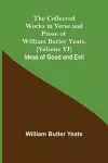 The Collected Works in Verse and Prose of William Butler Yeats, (Volume VI) Ideas of Good and Evil cover