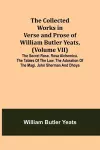 The Collected Works in Verse and Prose of William Butler Yeats, (Volume VII) The Secret Rose. Rosa Alchemica. The Tables of the Law. The Adoration of the Magi. John Sherman and Dhoya cover
