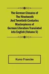 The German Classics of the Nineteenth and Twentieth Centuries (Volume 5) Masterpieces of German Literature Translated into English cover