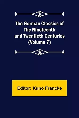 The German Classics of the Nineteenth and Twentieth Centuries (Volume 7) cover